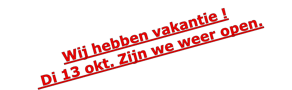 Wij hebben vakantie !
 Di 13 okt. Zijn we weer open.